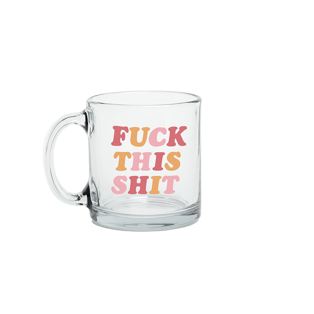product shot of clear glass mug with the phrase "Fuck This Shit" in capitol letters and alternating colors of pink, hot pink and orange