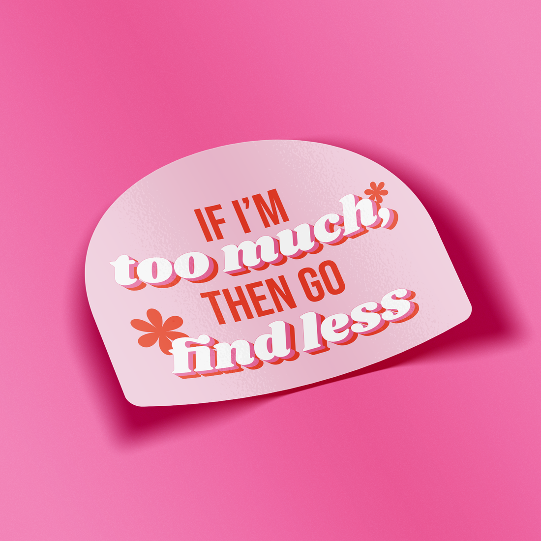 Sticker - If I’m Too Much Then Go Find Less
