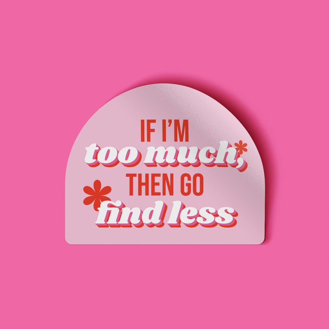 Sticker - If I’m Too Much Then Go Find Less